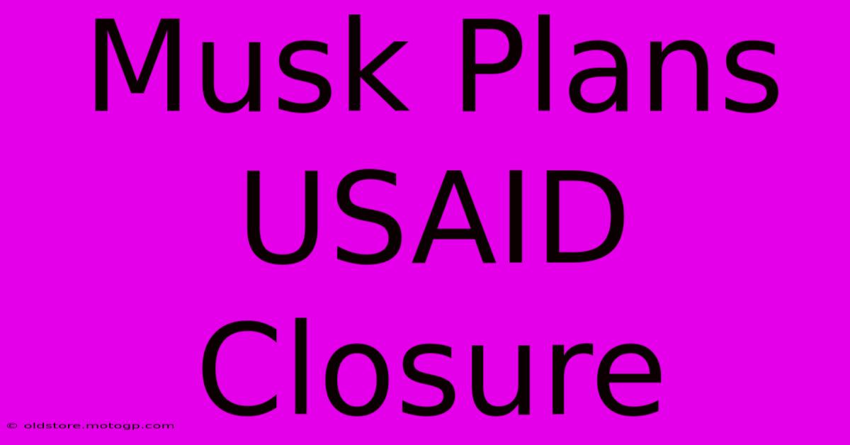 Musk Plans USAID Closure