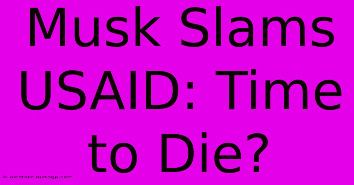 Musk Slams USAID: Time To Die?