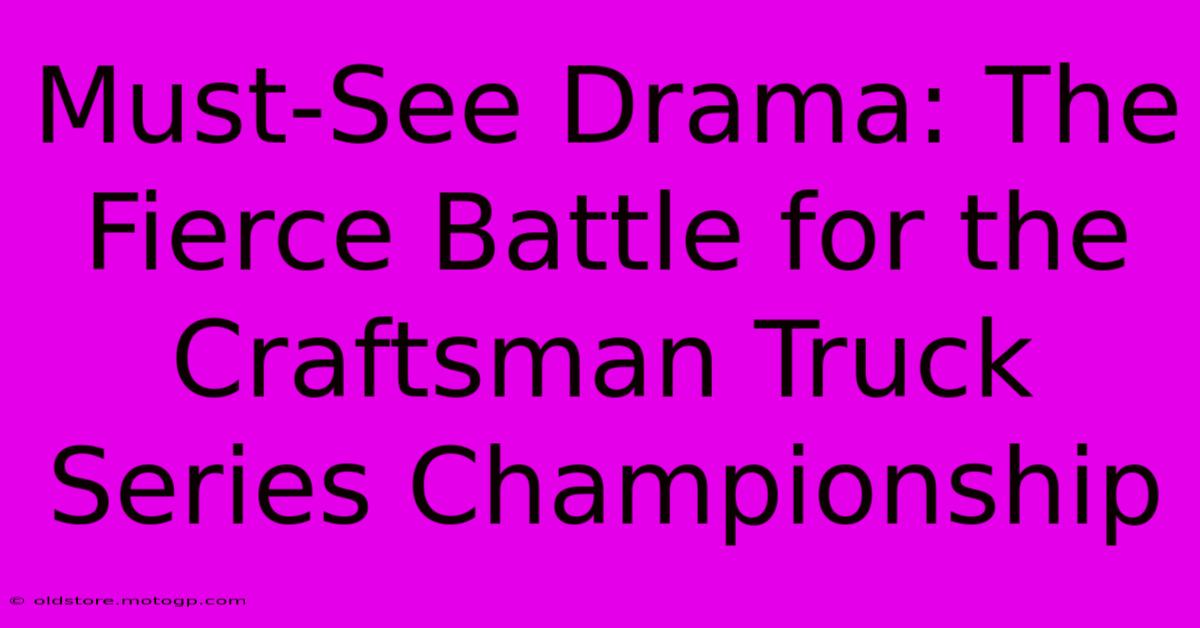 Must-See Drama: The Fierce Battle For The Craftsman Truck Series Championship