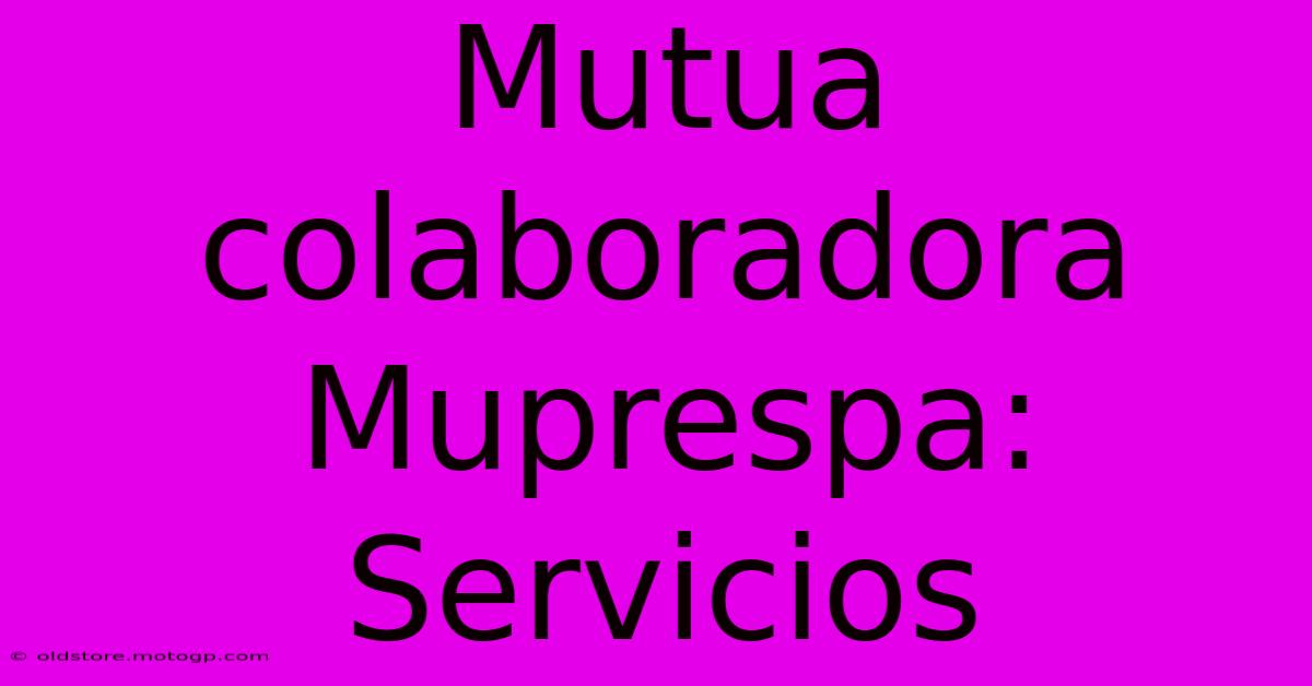 Mutua Colaboradora Muprespa: Servicios