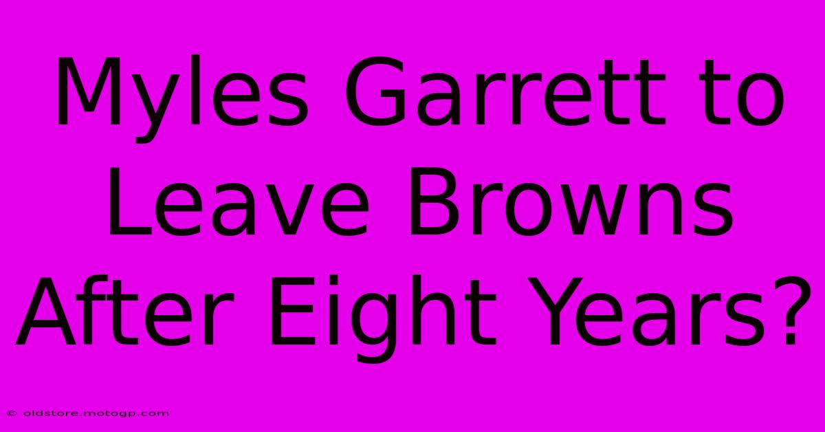 Myles Garrett To Leave Browns After Eight Years?