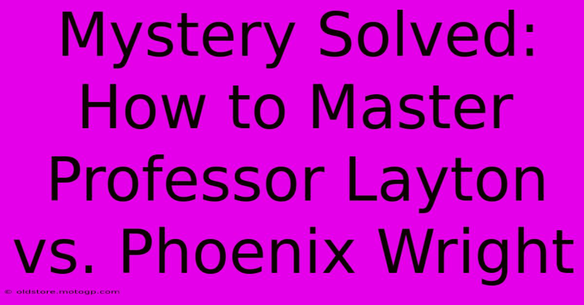 Mystery Solved: How To Master Professor Layton Vs. Phoenix Wright