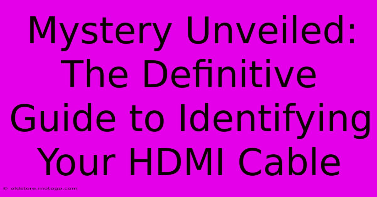 Mystery Unveiled: The Definitive Guide To Identifying Your HDMI Cable