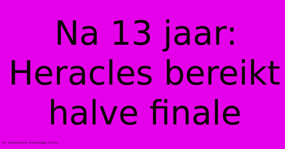 Na 13 Jaar: Heracles Bereikt Halve Finale