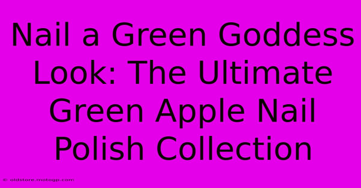 Nail A Green Goddess Look: The Ultimate Green Apple Nail Polish Collection