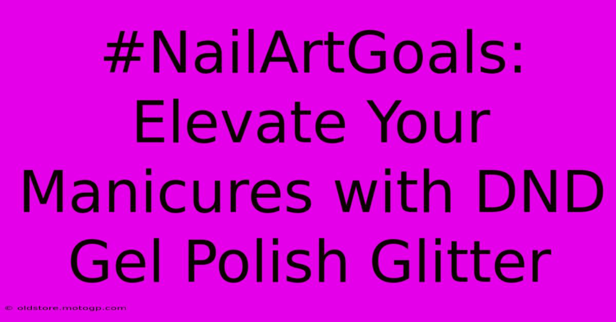 #NailArtGoals: Elevate Your Manicures With DND Gel Polish Glitter