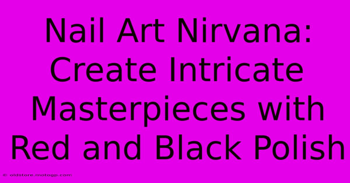 Nail Art Nirvana: Create Intricate Masterpieces With Red And Black Polish