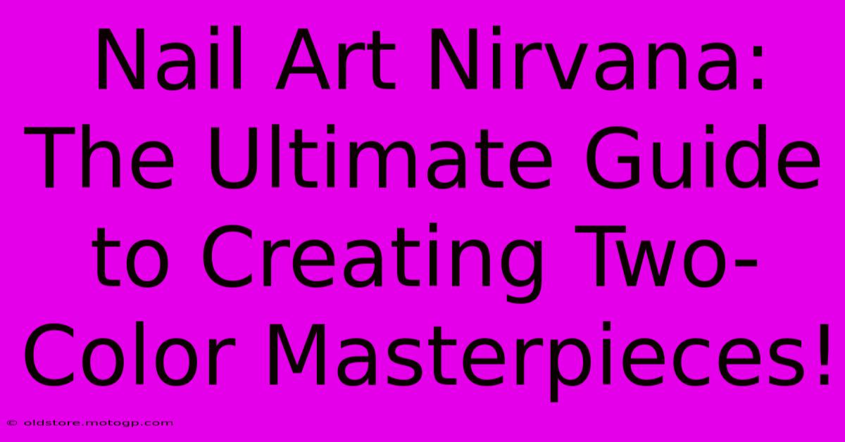 Nail Art Nirvana: The Ultimate Guide To Creating Two-Color Masterpieces!