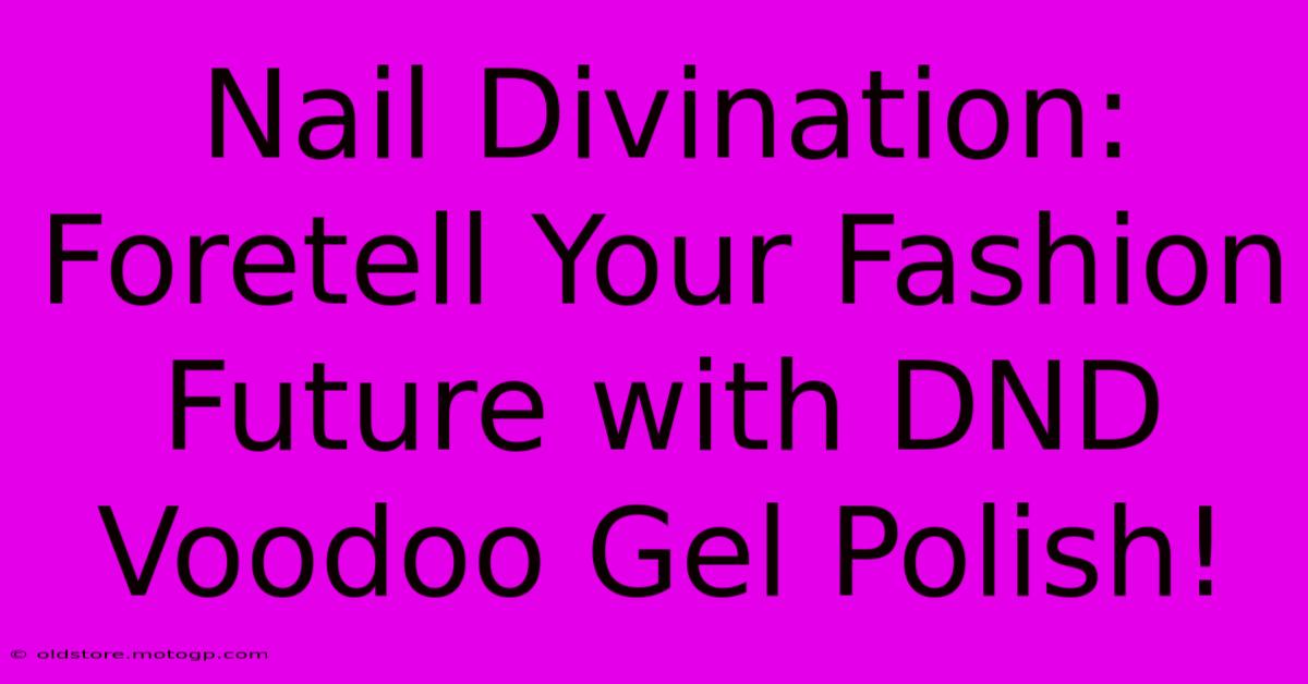 Nail Divination: Foretell Your Fashion Future With DND Voodoo Gel Polish!