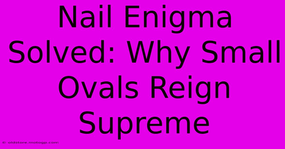 Nail Enigma Solved: Why Small Ovals Reign Supreme