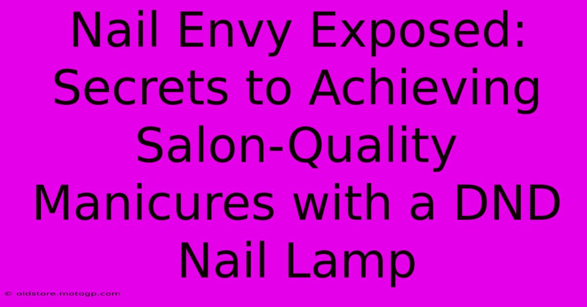 Nail Envy Exposed: Secrets To Achieving Salon-Quality Manicures With A DND Nail Lamp