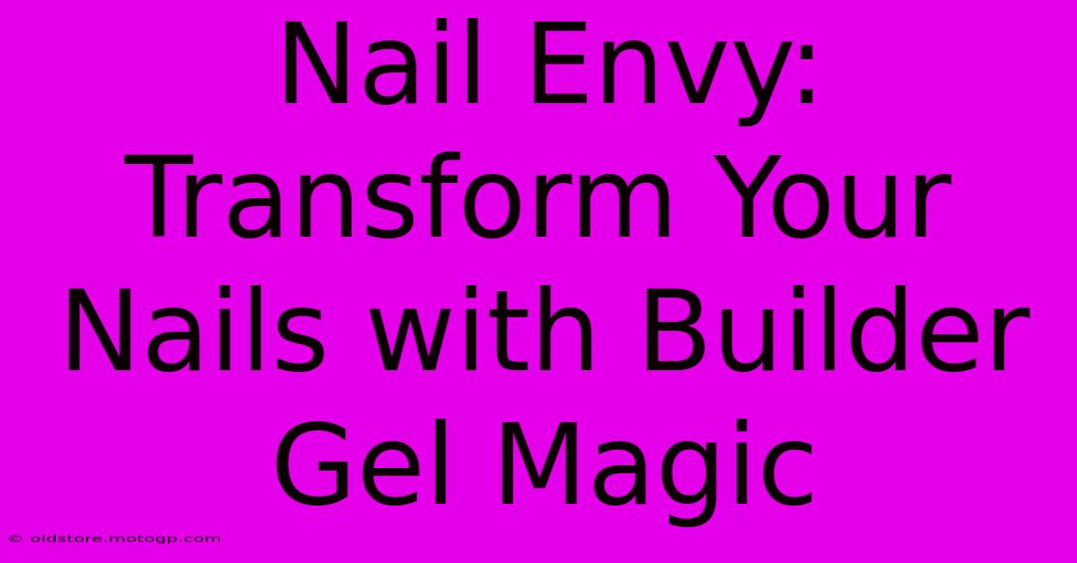 Nail Envy: Transform Your Nails With Builder Gel Magic