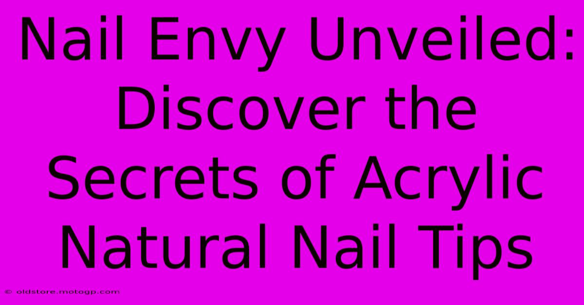 Nail Envy Unveiled: Discover The Secrets Of Acrylic Natural Nail Tips