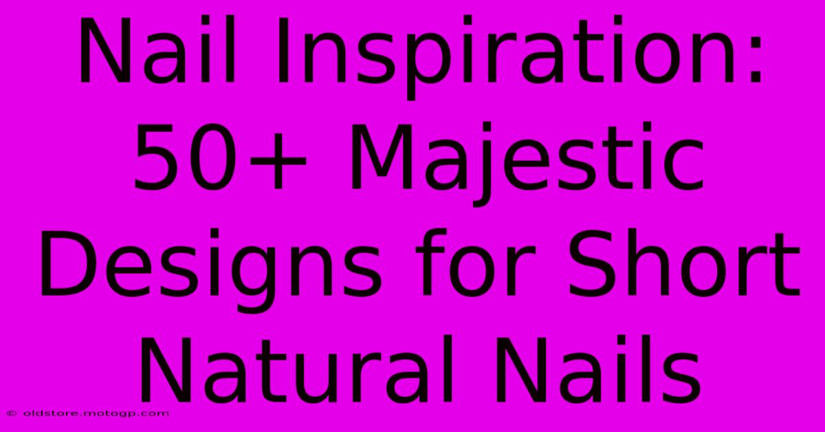 Nail Inspiration: 50+ Majestic Designs For Short Natural Nails