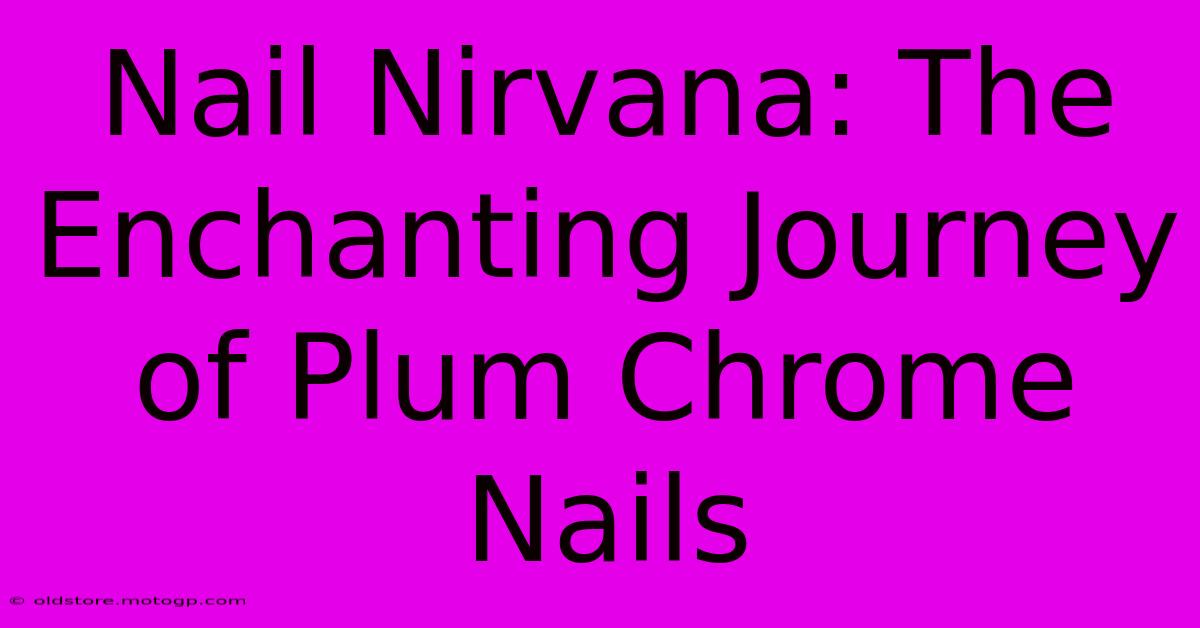 Nail Nirvana: The Enchanting Journey Of Plum Chrome Nails