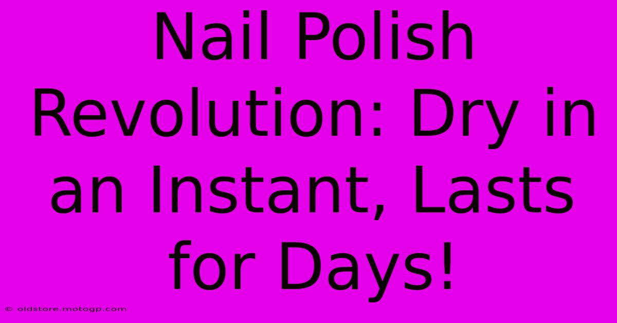 Nail Polish Revolution: Dry In An Instant, Lasts For Days!