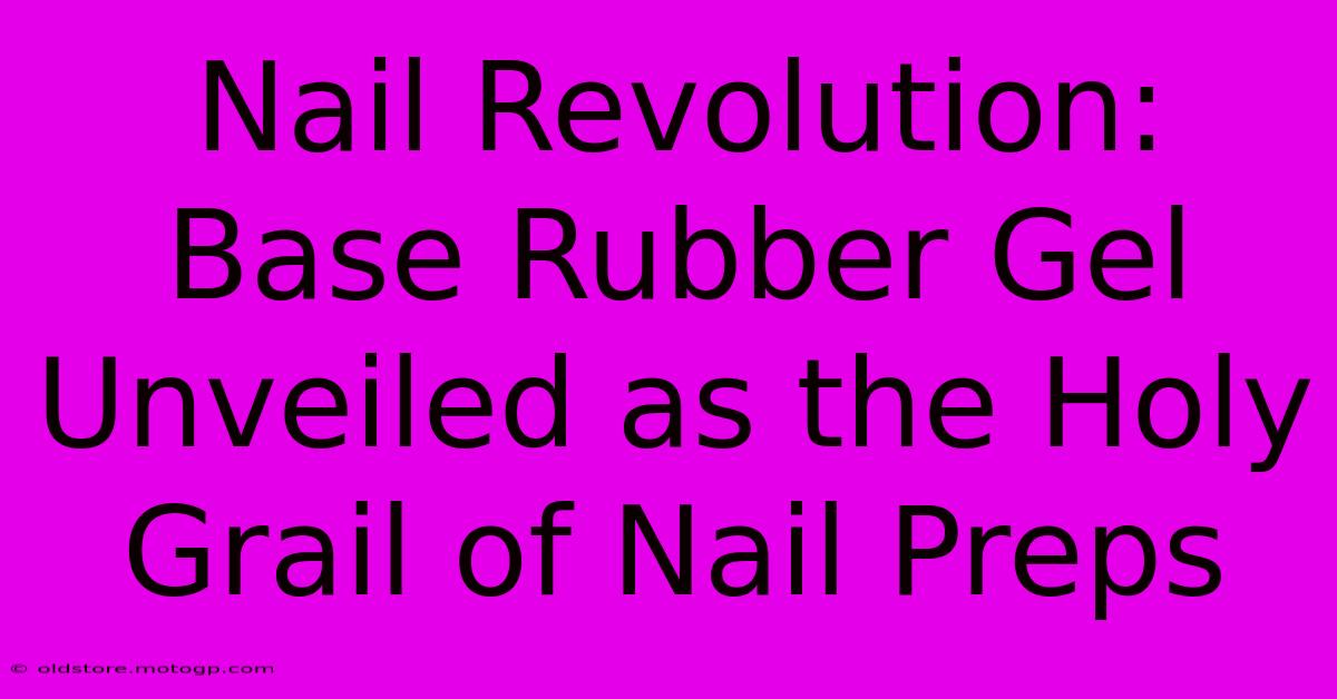 Nail Revolution: Base Rubber Gel Unveiled As The Holy Grail Of Nail Preps