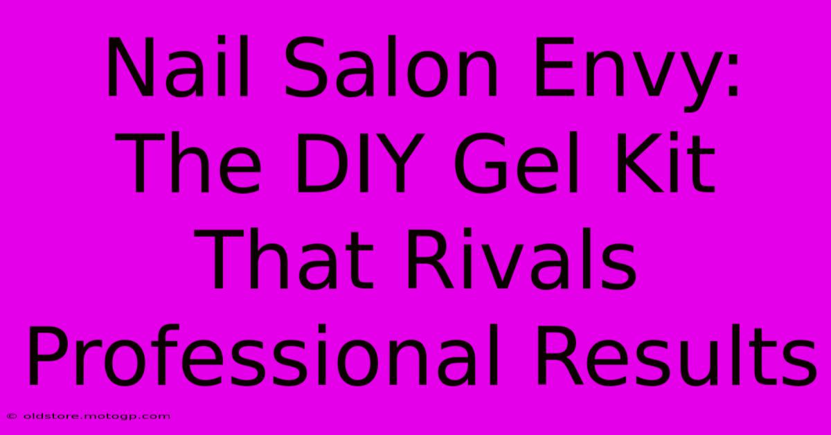 Nail Salon Envy: The DIY Gel Kit That Rivals Professional Results