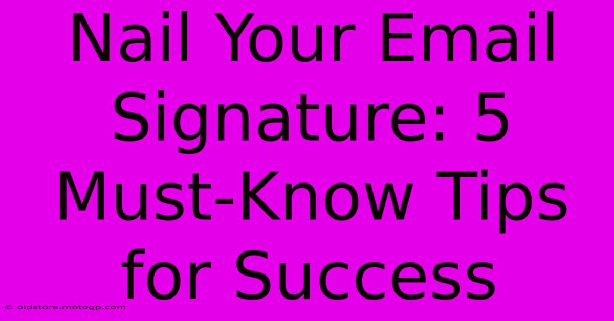 Nail Your Email Signature: 5 Must-Know Tips For Success