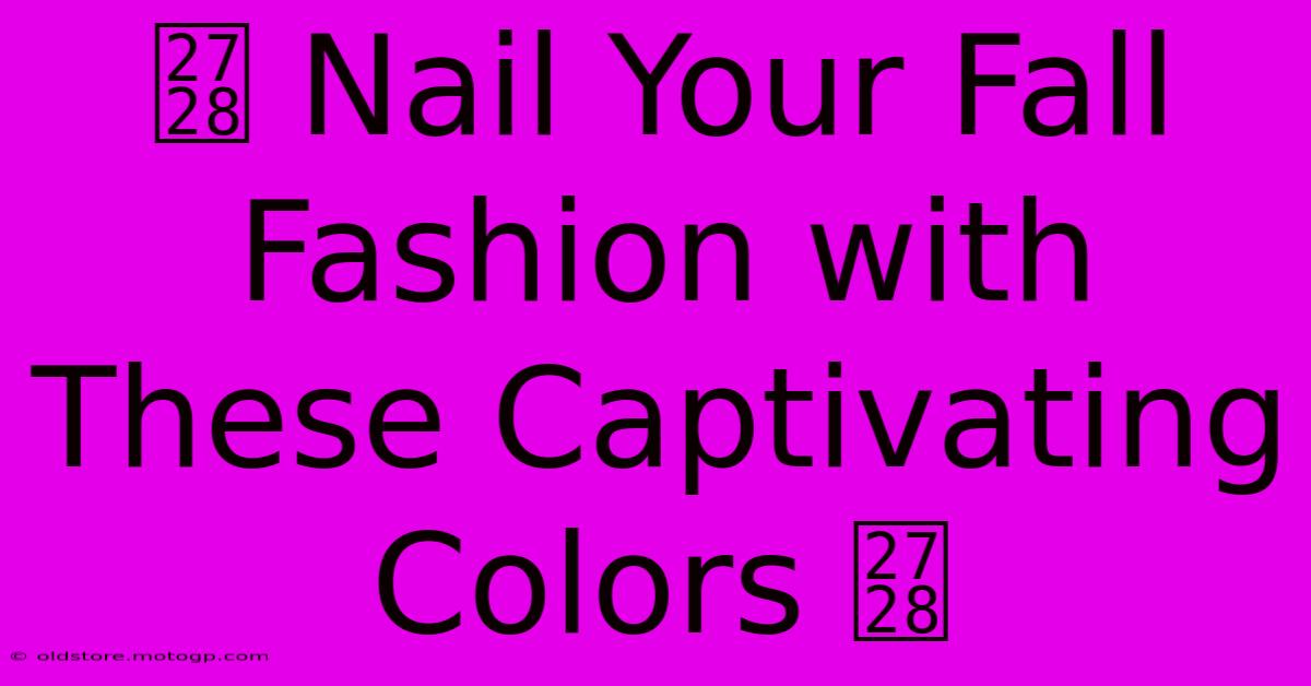 ✨ Nail Your Fall Fashion With These Captivating Colors ✨