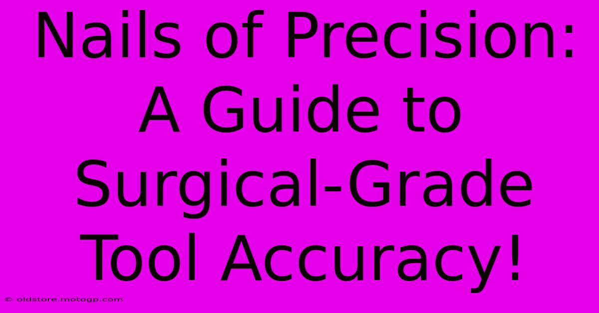 Nails Of Precision: A Guide To Surgical-Grade Tool Accuracy!