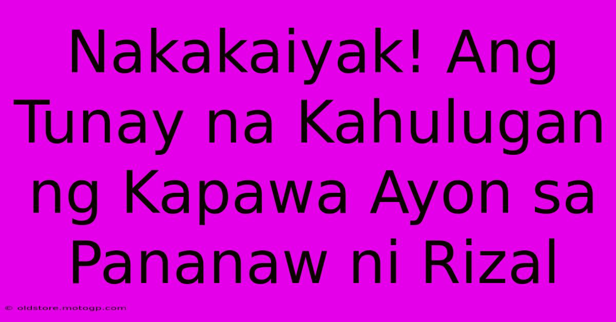 Nakakaiyak! Ang Tunay Na Kahulugan Ng Kapawa Ayon Sa Pananaw Ni Rizal