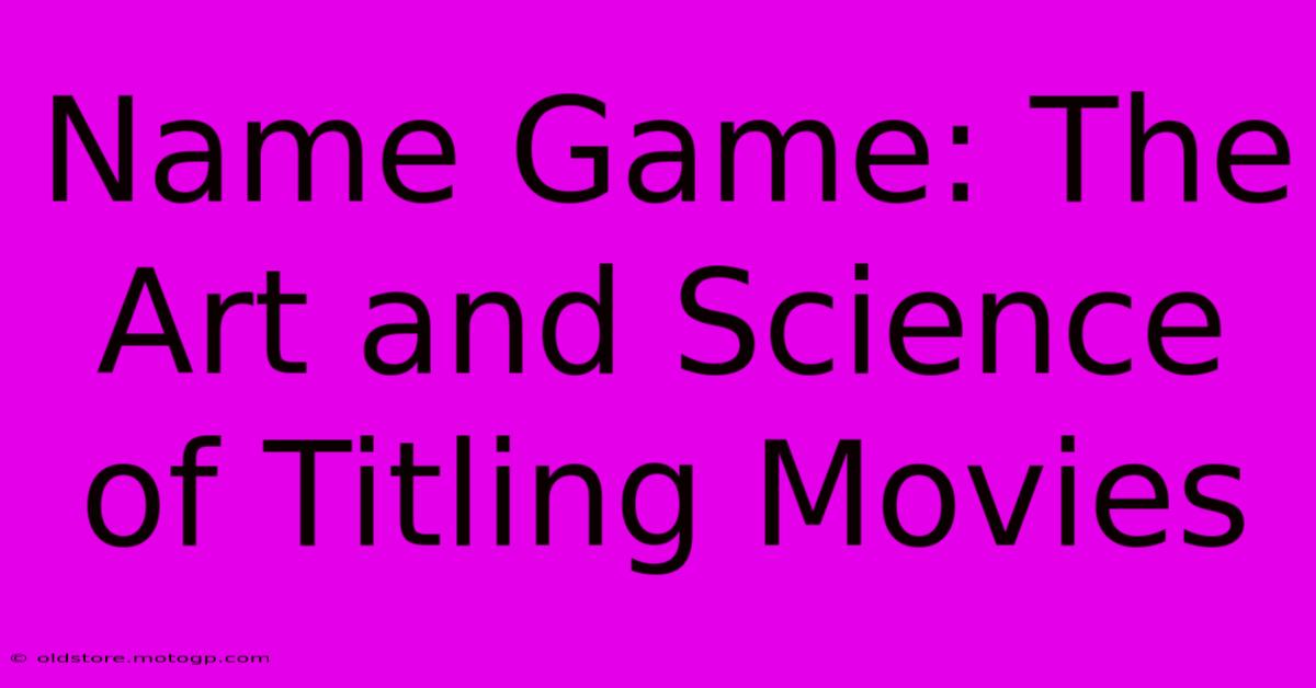 Name Game: The Art And Science Of Titling Movies