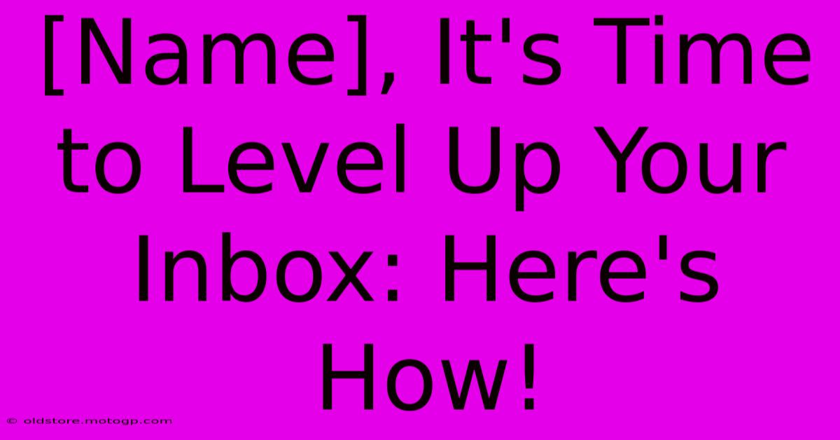 [Name], It's Time To Level Up Your Inbox: Here's How!