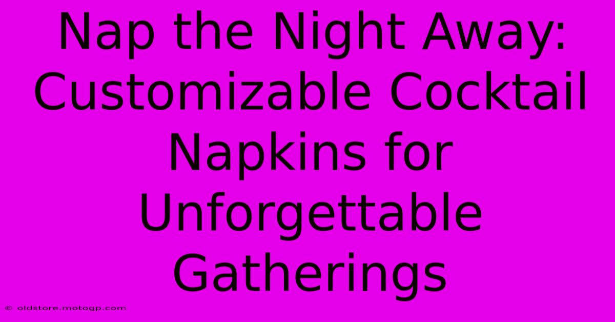 Nap The Night Away: Customizable Cocktail Napkins For Unforgettable Gatherings