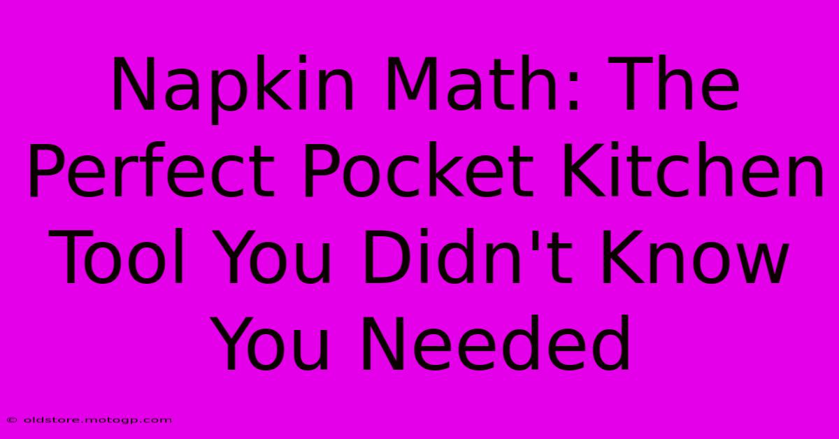 Napkin Math: The Perfect Pocket Kitchen Tool You Didn't Know You Needed