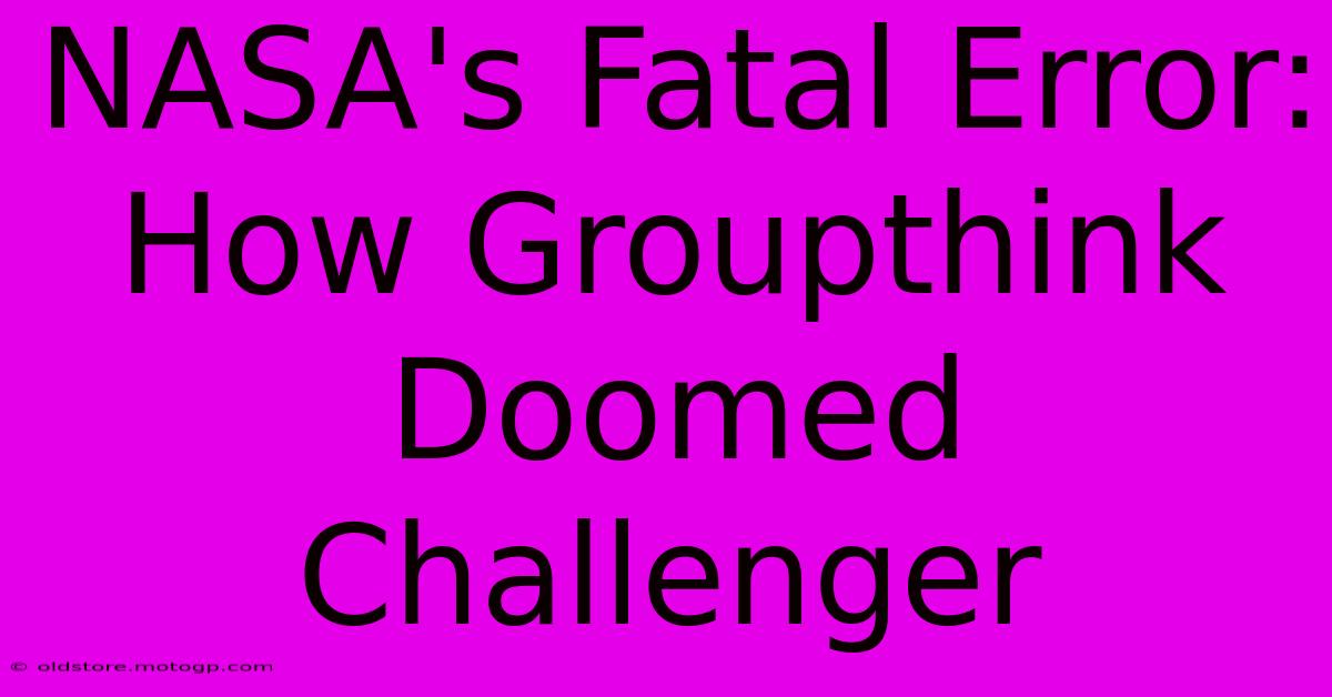 NASA's Fatal Error: How Groupthink Doomed Challenger