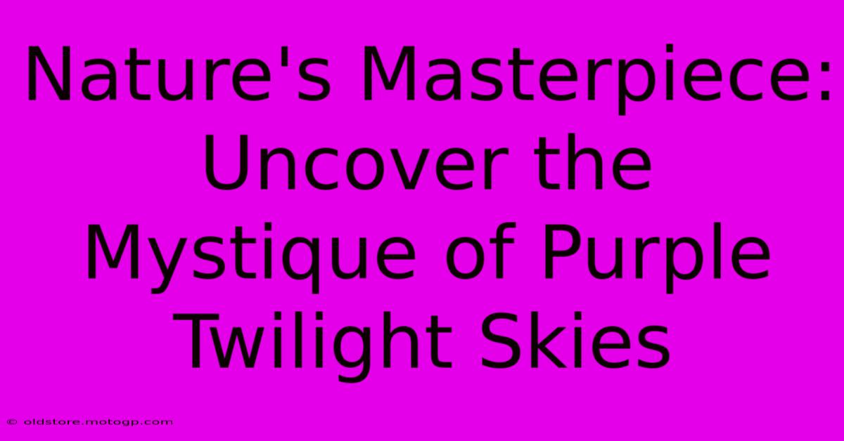 Nature's Masterpiece: Uncover The Mystique Of Purple Twilight Skies