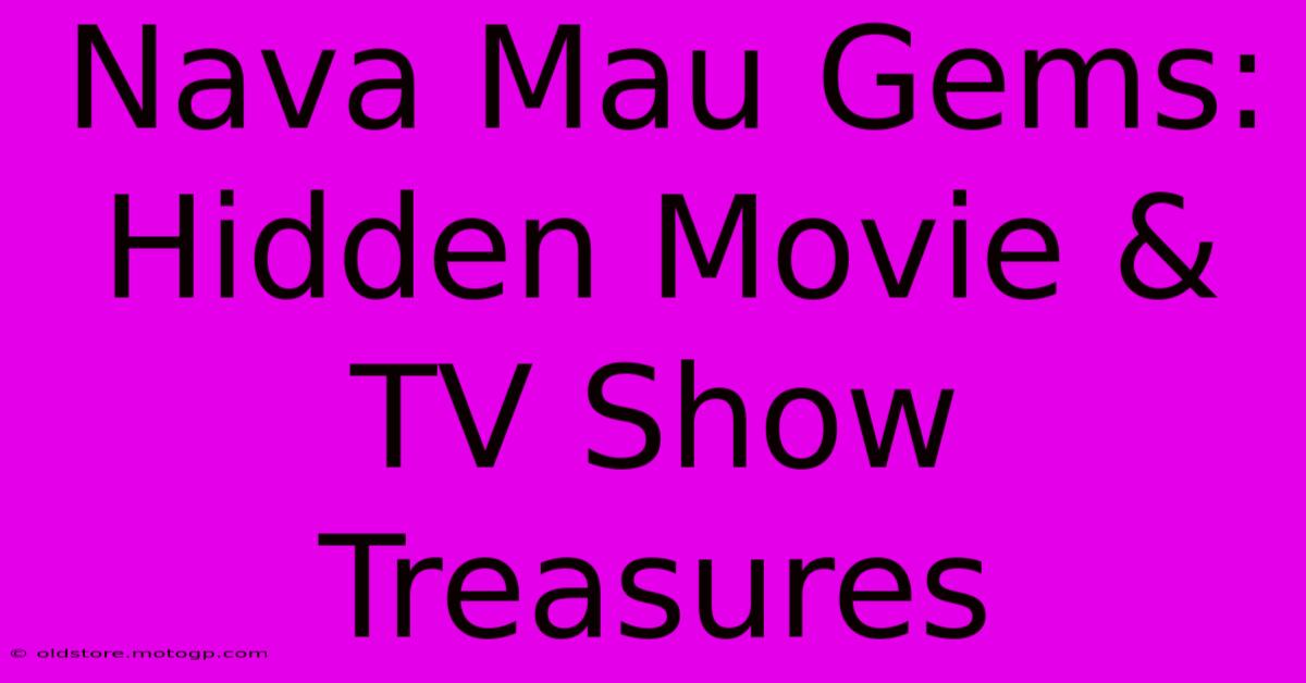 Nava Mau Gems: Hidden Movie & TV Show Treasures