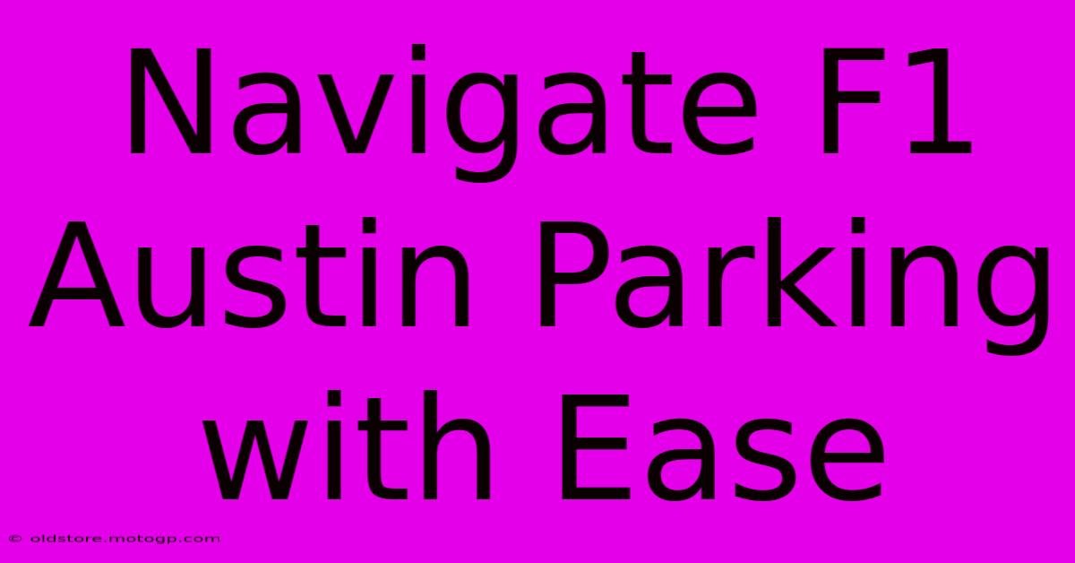 Navigate F1 Austin Parking With Ease