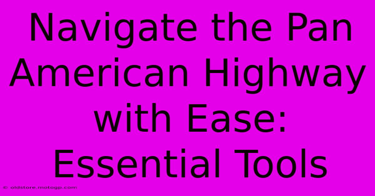 Navigate The Pan American Highway With Ease: Essential Tools