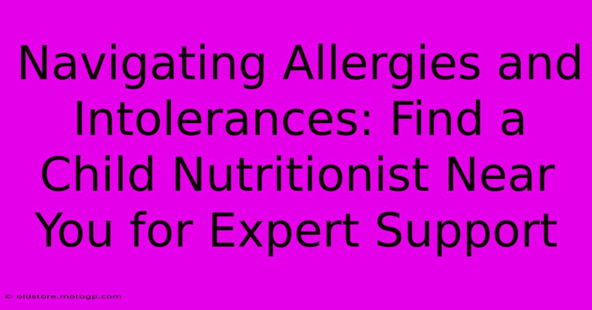 Navigating Allergies And Intolerances: Find A Child Nutritionist Near You For Expert Support