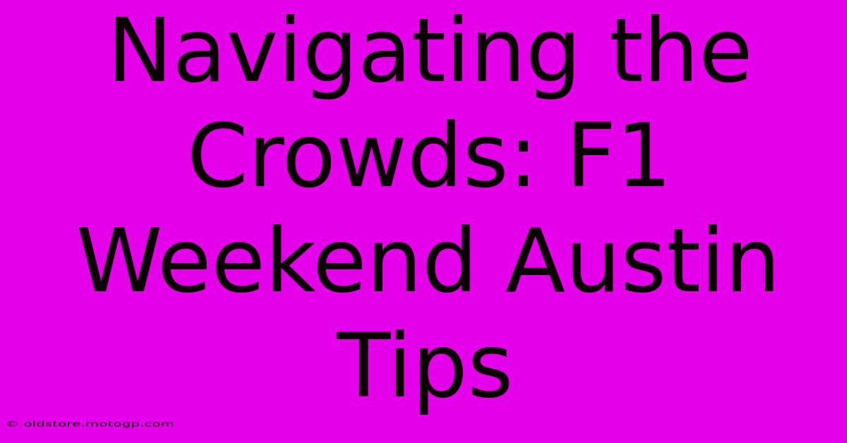 Navigating The Crowds: F1 Weekend Austin Tips