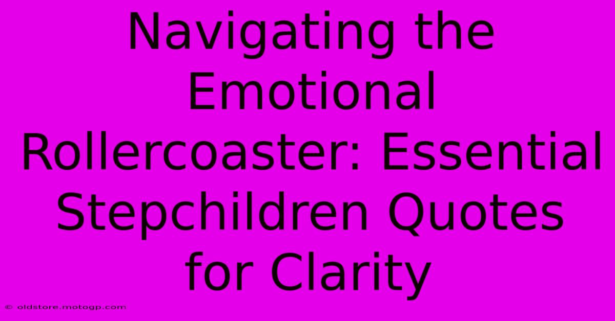 Navigating The Emotional Rollercoaster: Essential Stepchildren Quotes For Clarity