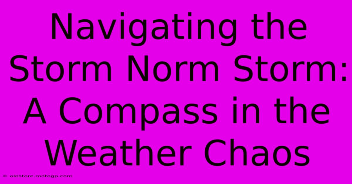 Navigating The Storm Norm Storm: A Compass In The Weather Chaos