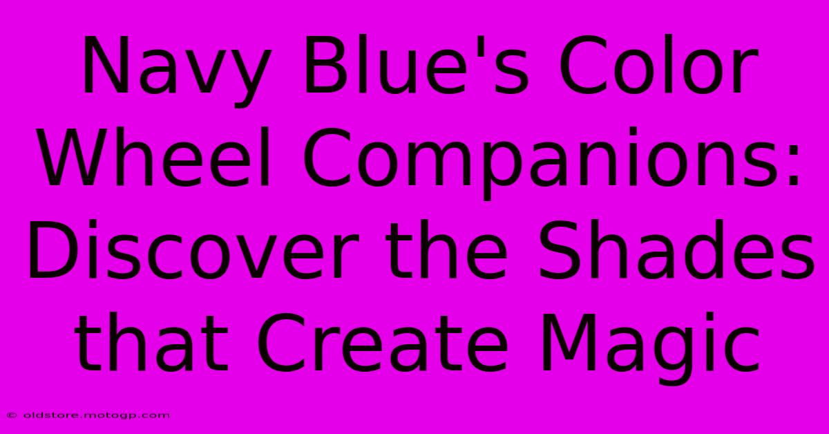 Navy Blue's Color Wheel Companions: Discover The Shades That Create Magic