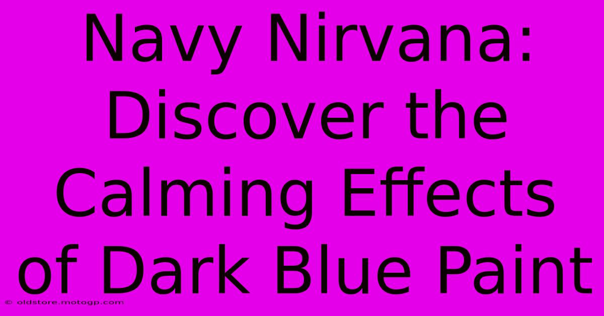 Navy Nirvana: Discover The Calming Effects Of Dark Blue Paint