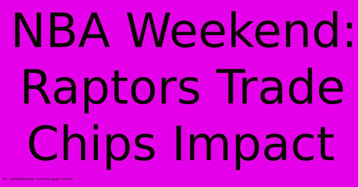 NBA Weekend: Raptors Trade Chips Impact