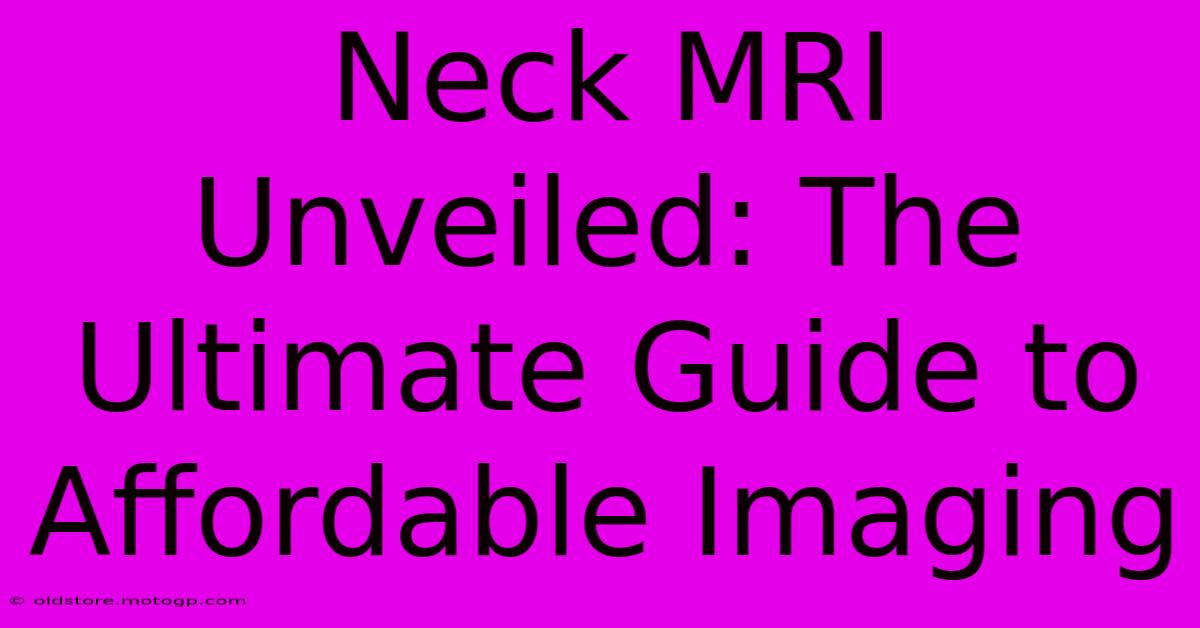 Neck MRI Unveiled: The Ultimate Guide To Affordable Imaging