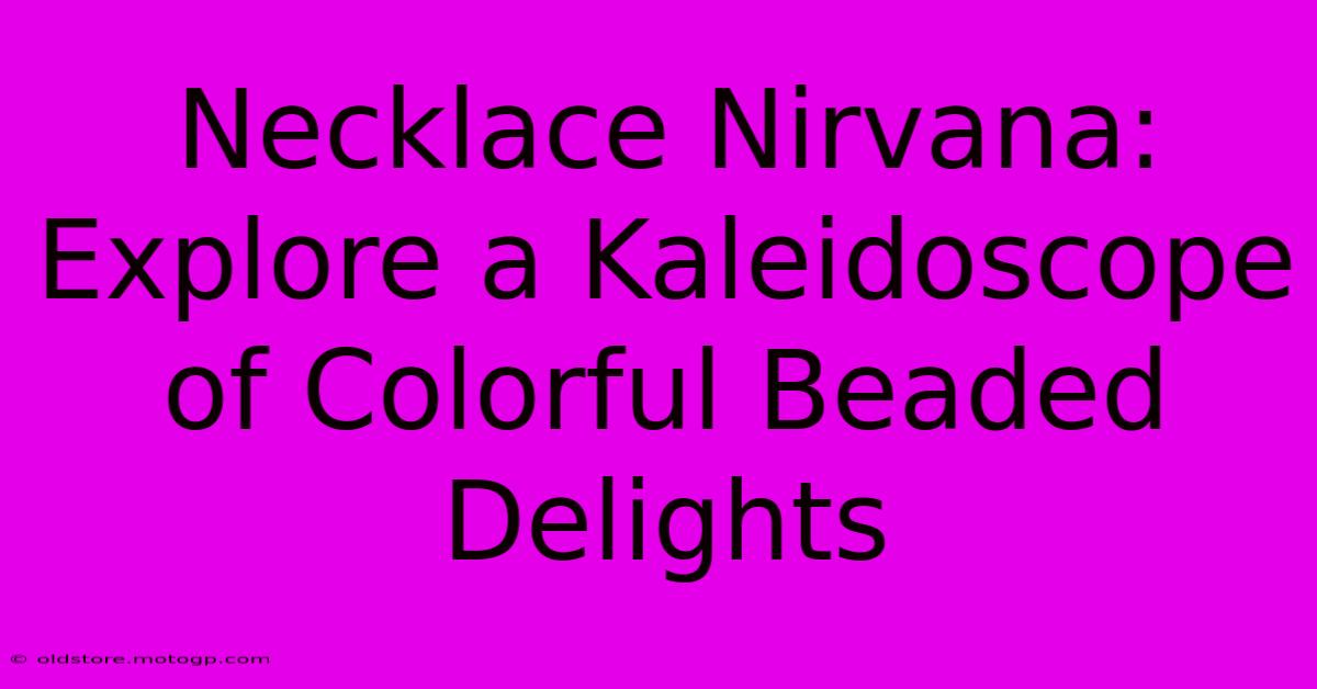 Necklace Nirvana: Explore A Kaleidoscope Of Colorful Beaded Delights