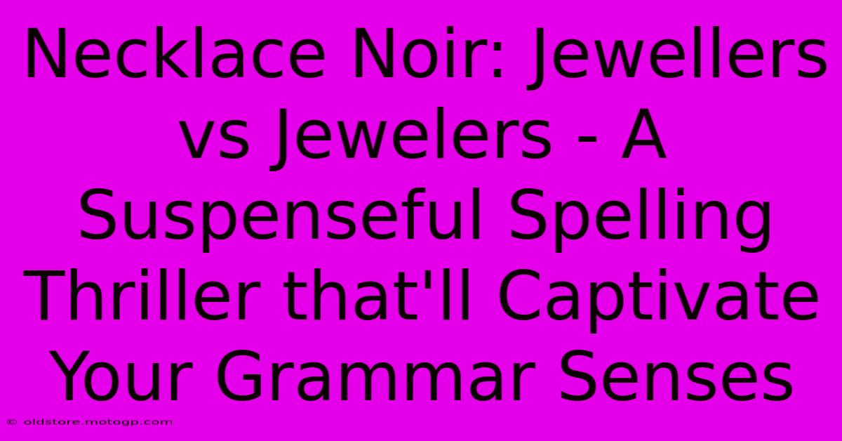 Necklace Noir: Jewellers Vs Jewelers - A Suspenseful Spelling Thriller That'll Captivate Your Grammar Senses