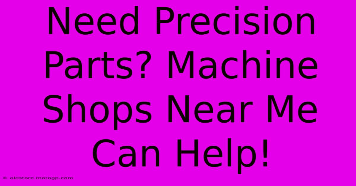 Need Precision Parts? Machine Shops Near Me Can Help!