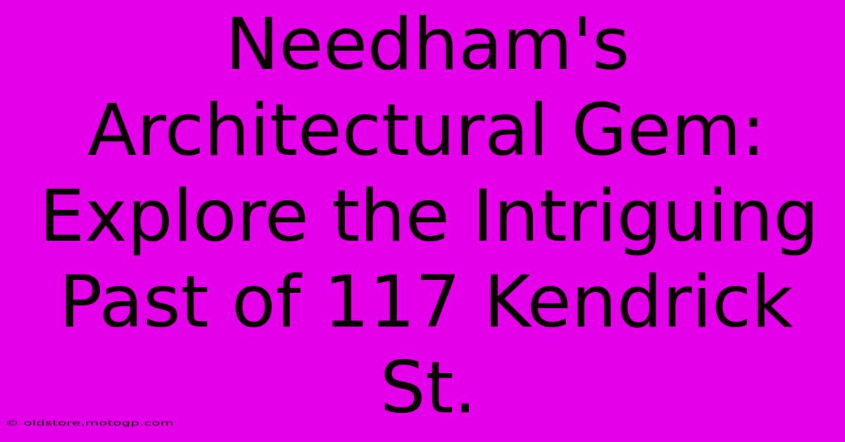 Needham's Architectural Gem: Explore The Intriguing Past Of 117 Kendrick St.