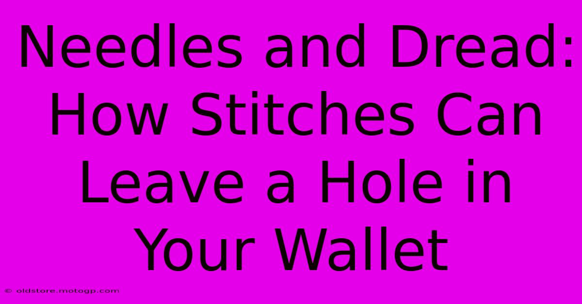 Needles And Dread: How Stitches Can Leave A Hole In Your Wallet