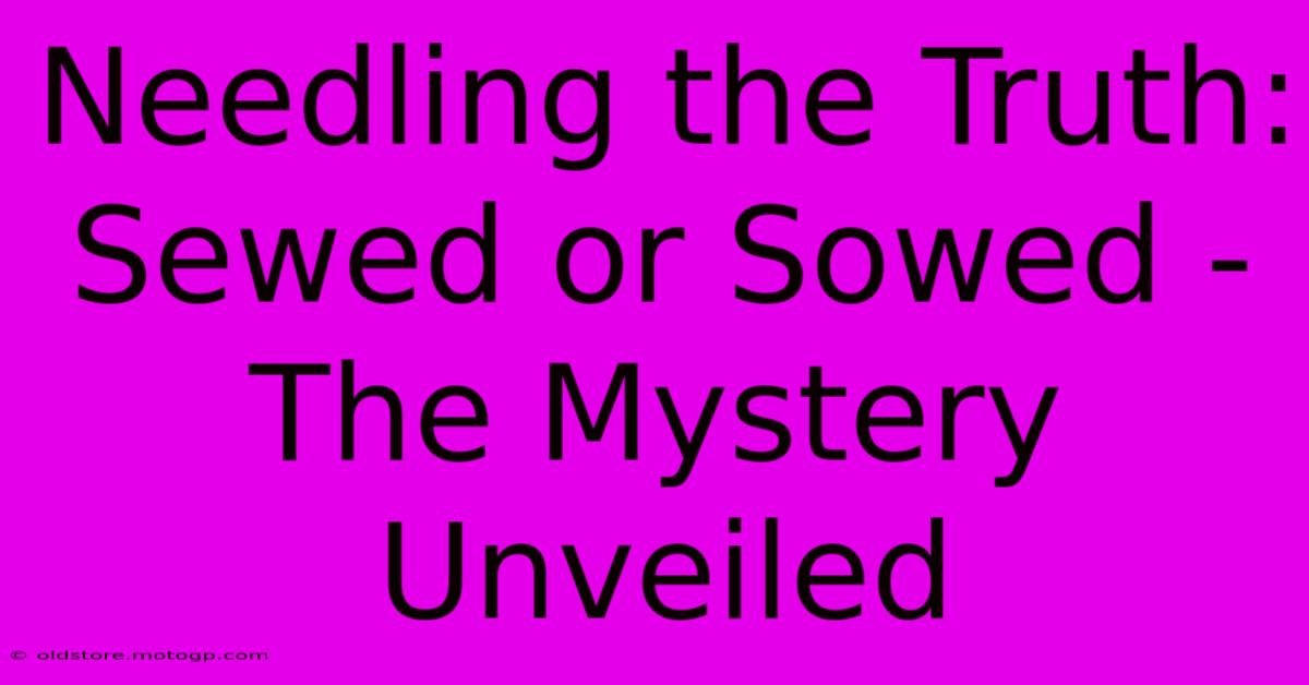 Needling The Truth: Sewed Or Sowed - The Mystery Unveiled