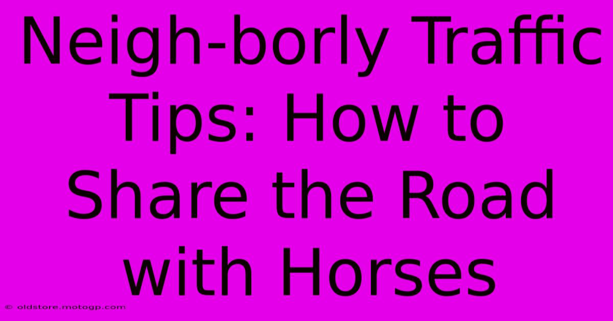 Neigh-borly Traffic Tips: How To Share The Road With Horses